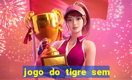 jogo do tigre sem colocar dinheiro